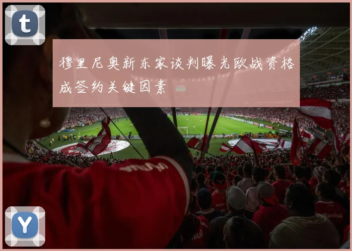 穆里尼奥新东家谈判曝光欧战资格成签约关键因素